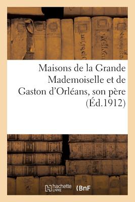 Maisons de la Grande Mademoiselle Et de Gaston d'Orl?ans, Son P?re - Griselle, Eug?ne