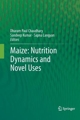 Maize: Nutrition Dynamics and Novel Uses - Chaudhary, Dharam Paul, Dr. (Editor), and Kumar, Sandeep (Editor), and Langyan, Sapna (Editor)