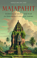 Majapahit: Intrigue, betrayal and war in Indonesia's greatest empire