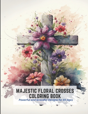 Majestic Floral Crosses Coloring Book: Powerful and Graceful Designs for All Ages - Harper, Frances