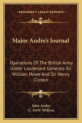 Major Andre's Journal: Operations Of The British Army Under Lieutenant Generals Sir William Howe And Sir Henry Clinton - Andre, John, and Willcox, C Dew