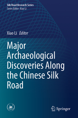 Major Archaeological Discoveries Along the Chinese Silk Road - Li, Xiao (Editor)