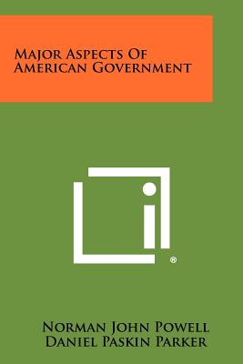 Major Aspects Of American Government - Powell, Norman John, and Parker, Daniel Paskin