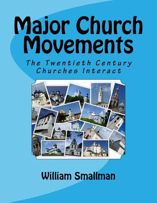 Major Church Movements: The Twentieth Century Churches Interact - Smallman D Miss, William H