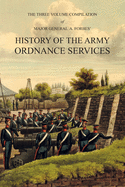 Major General A. Forbes' HISTORY OF THE ARMY ORDNANCE SERVICES: The Three Volume Compilation Vol. I: Ancient History. Vol. II: Modern History. Vol. III: The Great War.