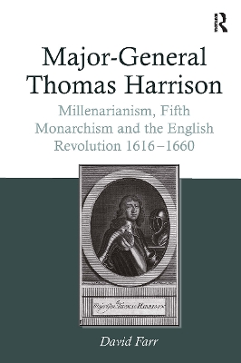 Major-General Thomas Harrison: Millenarianism, Fifth Monarchism and the English Revolution 1616-1660 - Farr, David