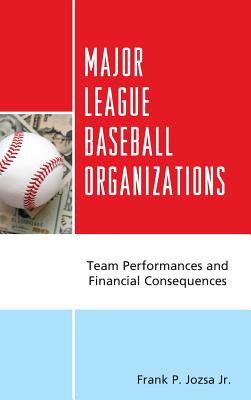 Major League Baseball Organizations: Team Performances and Financial Consequences - Jozsa, Frank P