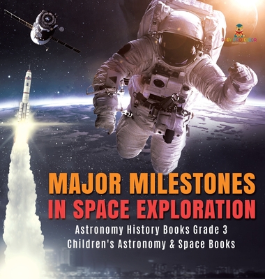 Major Milestones in Space Exploration Astronomy History Books Grade 3 Children's Astronomy & Space Books - Baby Professor