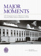 Major Moments: Life-Changing Lessons of Business Leaders from the Neeley School of Business at Tcu