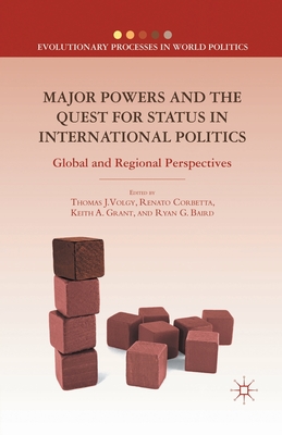 Major Powers and the Quest for Status in International Politics: Global and Regional Perspectives - Volgy, T (Editor), and Corbetta, R (Editor), and Grant, K (Editor)