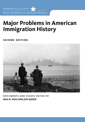 Major Problems in American Immigration History - Ngai, Mae, and Gjerde, Jon