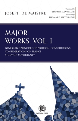 Major Works, Volume I - Imperium Press - De Maistre, Joseph, and Maxwell, Edward (Translated by), and Bertonneau, Thomas F (Introduction by)