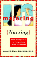Majoring in Nursing: From Prerequisites to Post Graduate Study and Beyond