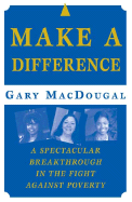 Make a Difference: A Spectacular Breakthrough in the Fight Against Poverty - Macdougal, Gary E