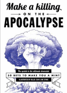 Make a Killing on the Apocalypse: 50 Bets to Make You a Mint