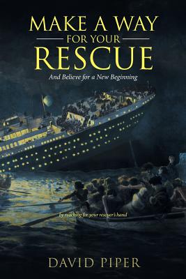 Make a Way for Your Rescue: And Believe for a New Beginning - Piper, David