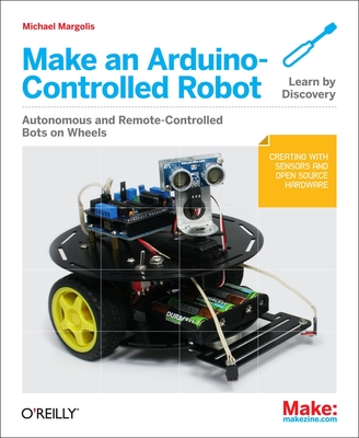 Make an Arduino-Controlled Robot - Margolis, Michael, Dr.