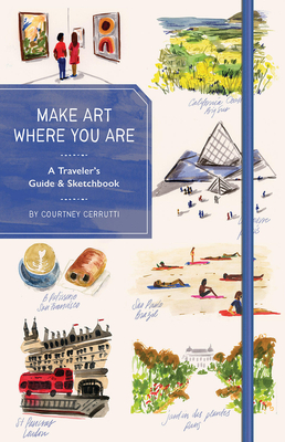 Make Art Where You Are (Guided Sketchbook): A Travel Sketchbook and Guide - Cerruti, Courtney