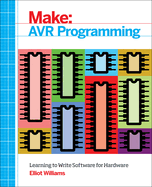 Make: AVR Programming: Get Under the Hood of the Avr Microcontroller Family