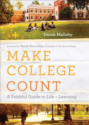 Make College Count: A Faithful Guide to Life and Learning - Melleby, Derek, and Kinnaman, David (Foreword by)