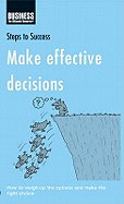 Make Effective Decisions: How to Weigh Up the Options and Make the Right Choice