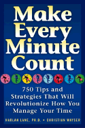 Make Every Minute Count: 750 Tips and Strategies to Revolutionize How You Manage Your Time