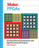 Make: FPGAs: Turning Software Into Hardware with Eight Fun and Easy DIY Projects