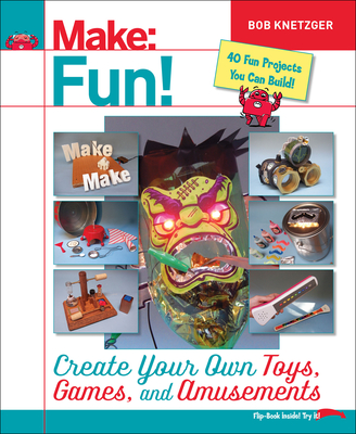 Make Fun!: Create Your Own Toys, Games, and Amusements - Knetzger, Bob