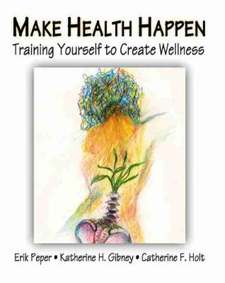 Make Health Happen: Training Yourself to Create Wellness - Peper, Erik