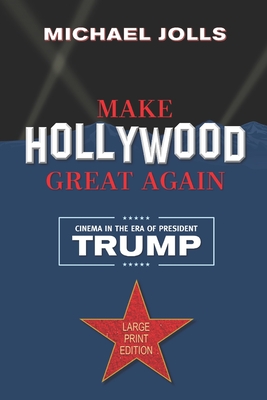 Make Hollywood Great Again: Cinema in the Era of President Trump - Jolls, Michael