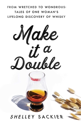 Make It a Double: From Wretched to Wondrous: Tales of One Woman's Lifelong Discovery of Whisky - Sackier, Shelley