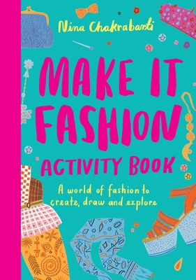 Make It Fashion Activity Book: A World of Fashion to Create, Draw and Explore - Chakrabarti, Nina