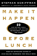 Make It Happen Before Lunch: 50 Cut-To-The-Chase Strategies for Getting the Business Results You Want
