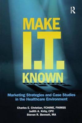 Make It Known: Marketing Strategies and Case Studies in the Healthcare Environment - Christian, Charles E, and Kirby, Judith, and Bennett, Steven