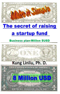 Make It Simple! the Secret of Raising a Startup Fund: Business Plan-Million $usd