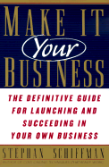 Make It Your Business: The Definitive Guide to Launching, Managing, and Succeeding in Your Own Business