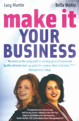 Make It Your Business: The Ultimate Startup Guide for Women - Martin, Lucy, and Mehta, Bella