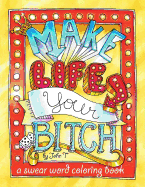 Make Life Your Bitch: A Motivational & Inspirational Adult Coloring Book: Turn Your Stress Into Success and Color Fun Typography!