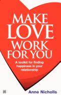 Make Love Work for You: A Toolkit for Finding Happiness in Your Relationship