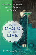 Make Magic of Your Life: Passion, Purpose, and the Power of Desire