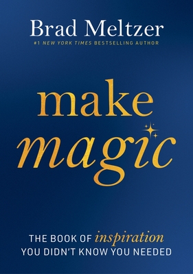 Make Magic: The Book of Inspiration You Didn't Know You Needed - Meltzer, Brad