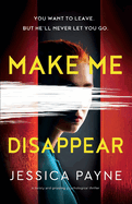 Make Me Disappear: A twisty and gripping psychological thriller