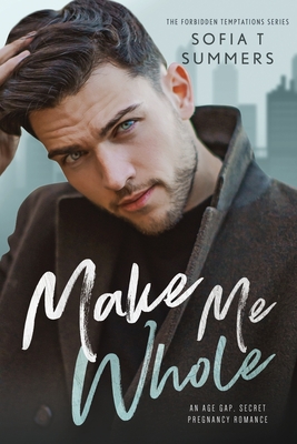 Make Me Whole: An Age Gap, Secret Pregnancy Romance - Summers, Sofia T