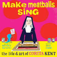 Make Meatballs Sing: The Life and Art of Corita Kent