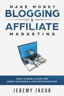 Make Money Blogging & Affiliate Marketing: How to Make Money Blogging & Affiliate Marketing