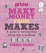 Make Money from Makes: A Guide to Turning Your Hobby into a Business
