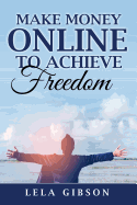 Make Money Online to Achieve Freedom