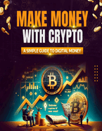 Make Money with Crypto: A Simple Guide to Digital Money