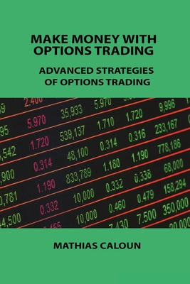 Make Money with Options Trading: Advanced Strategies of Options Trading - Regent, May, and Caloun, Mathias