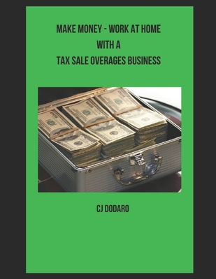 Make Money - Work at Home with a Tax Sale Overages Business - Dodaro, Cj